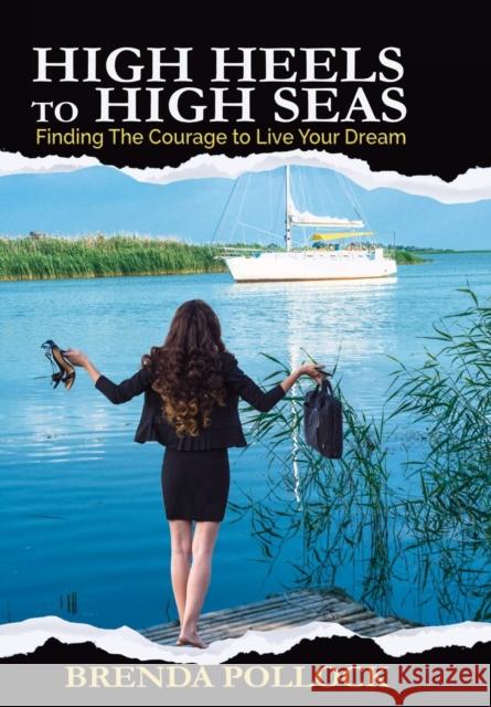 HIGH HEELS to HIGH SEAS: Finding The Courage to Live Your Dream Brenda Pollock Sky Rodio Nuttall 9781733012829 Blp Associates