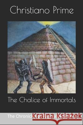 The Chalice of Immortals: The Chronicles of Ragnorak Book 2 Christiano Prime 9781733013321 Christian Ginther