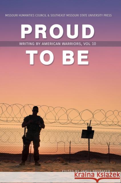 Proud to Be: Writing by American Warriorsvolume 10 Brubaker, James 9781733015356 Southeast Missouri State Univ Press