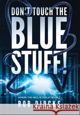 Don't Touch the Blue Stuff! (Where the Hell is Tesla? Book 2) Rob Dircks 9781733017992 Goldfinch Publishing