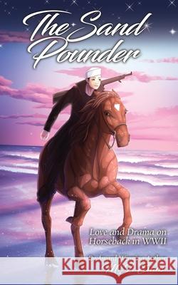 The Sand Pounder: Love and Drama on Horseback in WWII M J Evans 9781733020480 Dancing Horse Press