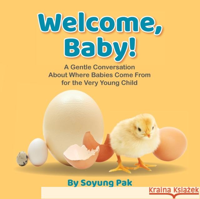 Welcome, Baby!: A Gentle Conversation About Where Babies Come from for the Very Young Child Soyung Pak 9781733025515 Little Pond Books