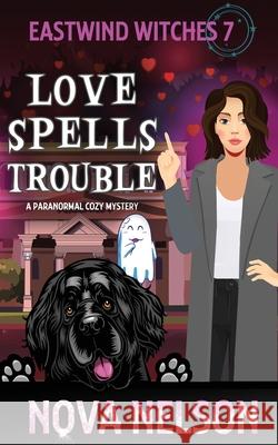 Love Spells Trouble: A Paranormal Cozy Mystery Nova Nelson 9781733026437