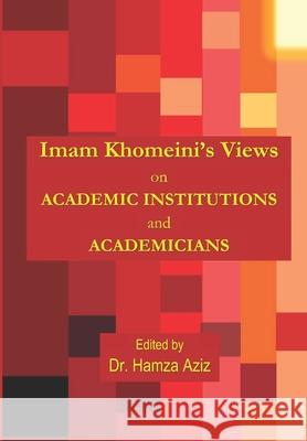 Imam Khomeini's Views on Academic Institutions and Academicians Hamza Aziz 9781733028486