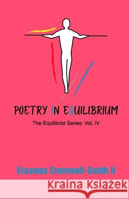 Poetry in Equilibrium: The Equilibrist Series Vol. IV Erasmus Cromwell-Smith 9781733028936 Rchc LLC