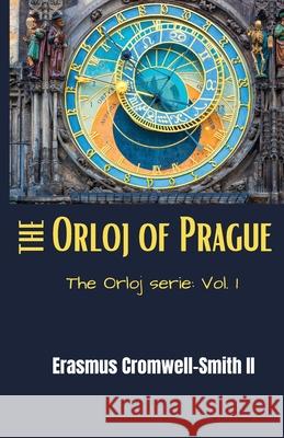 The Orloj of Prague: The Orloj series: Vol. 1 Erasmus Cromwell-Smith 9781733028943 Rchc LLC