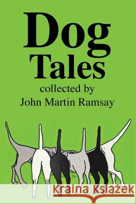 Dog Tales: Some are tall and some are true but all pay humorous tribute to Man's Best Friend. John Martin Ramsay 9781733029148