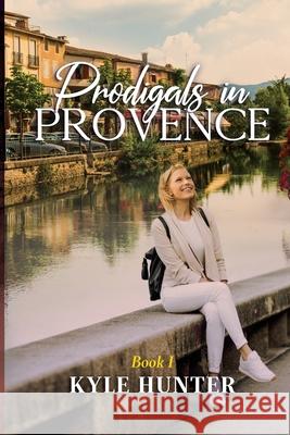 Prodigals in Provence Kyle Hunter 9781733029414 Monceau Publishing