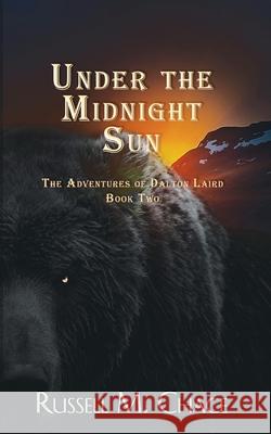 Under The Midnight Sun: The Adventures Of Dalton Laird Book Two Russell M. Chace 9781733037129