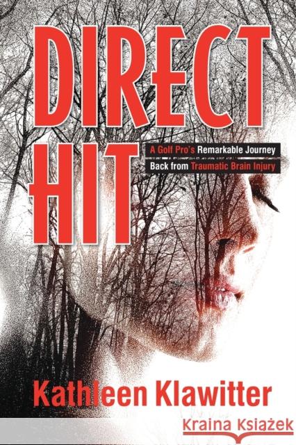 Direct Hit: A Golf Pro's Remarkable Journey back from Traumatic Brain Injury Kathleen Klawitter 9781733039307 Kk Speaks LLC