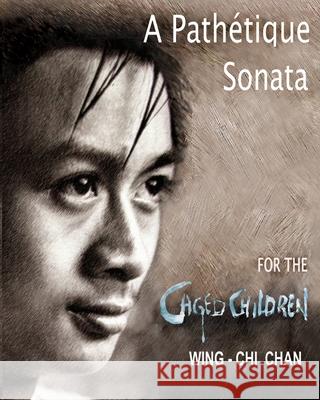 A Pathétique Sonata for the Caged Children: Appassionata Fugue Melodies Ink-Brushed Under Calligraphic Art Wing-Chi Chan 9781733040860