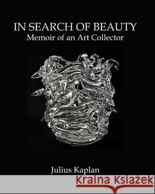 In Search of Beauty: Memoir of an Art Collector Julius Kaplan 9781733040877 New Academia Publishing/Vellum