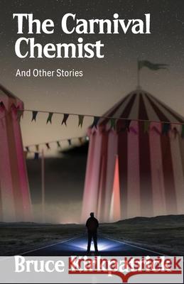 The Carnival Chemist and Other Stories Bruce Kirkpatrick 9781733041034