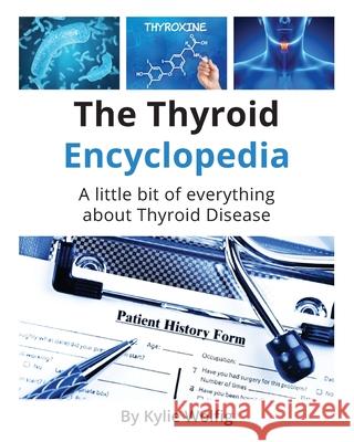 The Thyroid Encyclopedia: An Everyday Thyroid Disease Reference Book Kylie Wolfig 9781733041607 Isabella Media Inc