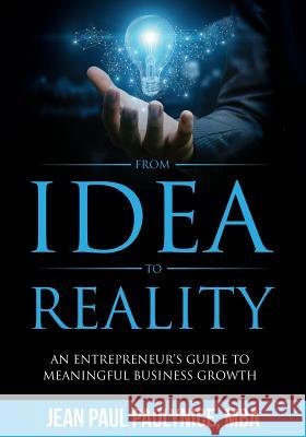 From Idea to Reality: An Entrepreneur's Guide to Meaningful Business Growth Jean Paul Paulynice 9781733042727 Paulynice Consulting Group, LLC