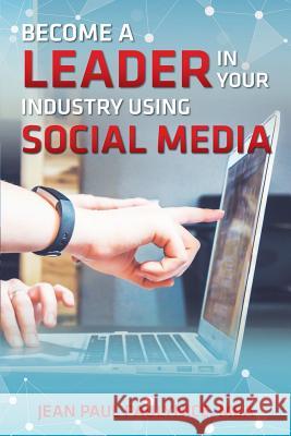 Become a Leader in Your Industry Using Social Media Jean Paul Paulynice 9781733042734 Paulynice Consulting Group, LLC