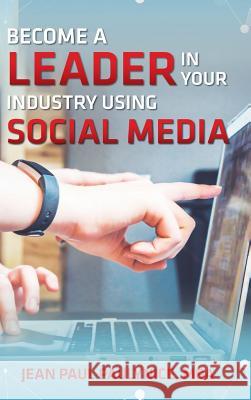 Become a Leader in Your Industry Using Social Media Jean Paul Paulynice 9781733042758 Paulynice Consulting Group, LLC