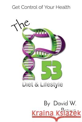 The P53 Diet & Lifestyle: Get Control Of Your Health David W. Brown Jerry Summers 9781733043700