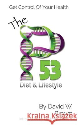 The P53 Diet & Lifestyle: Get Control Of Your Health David W. Brown Jerry Summers 9781733043717 P53 Publishing