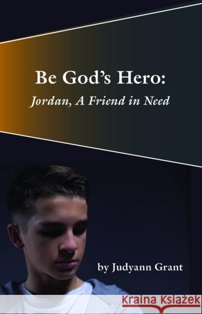 Be God's Hero:: Jordan, A Friend in Need Judyann Grant 9781733046893 All About Kids Publishing