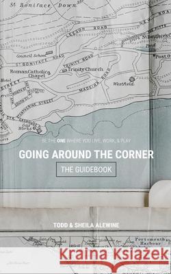 The Guidebook to Going Around The Corner: Be The ONE Where You Live, Work, & Play Sheila K. Alewine Todd M. Alewine 9781733047821 Around the Corner Ministries