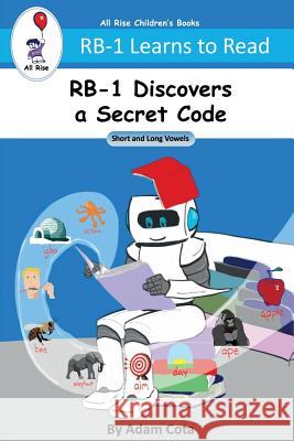 RB-1 Discovers a Secret Code: Short and Long Vowels (RB-1 Learns to Read Series) Adam Cota 9781733048316 All Rise Publishing