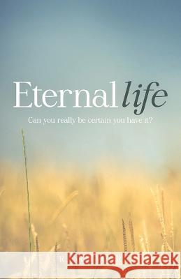 Eternal Life: Can you really be certain you have it? R Larry Moyer 9781733050586