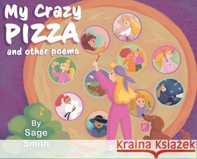 My Crazy Pizza: and other poems Sage Smith, Olha Prykhodko, James Smith 9781733053297 Ideer Publishing