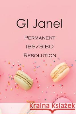 GI Janel - Permanent IBS/SIBO Resolution Kathleen Janel 9781733056205 GI Janel, Inc