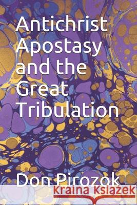 Antichrist Apostasy and the Great Tribulation Cheryl Pirozok Don Pirozok 9781733056410 R. R. Bowker