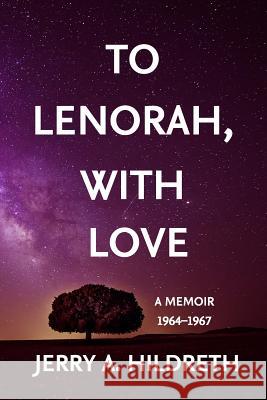 To Lenorah, With Love: Letters from a Small-Town Soldier Stationed in Germany, 1964-1967 Laura L. Hildreth Jerry a. Hildreth 9781733058018
