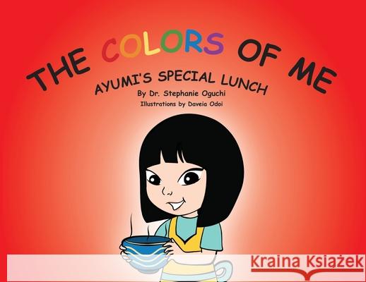 The Colors of Me: Ayumi's Special Lunch Stephanie Oguchi Daveia Odoi 9781733062428 Colors of Me