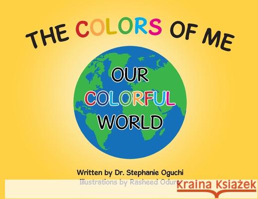 The Colors of Me: Our Colorful World Stephanie Oguchi Rasheed Oduro 9781733062442 Colors of Me