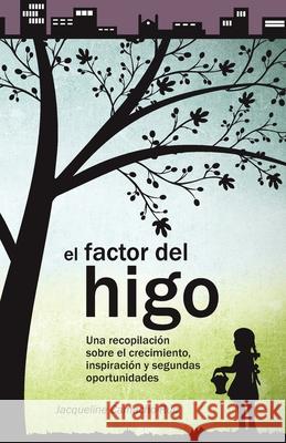 El Factor del Higo: Una recopilación sobre el crecimiento, inspiración y segundas oportunidades Camacho-Ruiz, Jacqueline 9781733063548 Fig Factor Media LLC