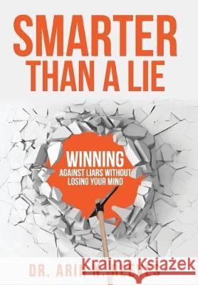 Smarter Than A Lie: Winning Against Liars Without Losing Your Mind Arin N. Reeves 9781733064705 Nextions, LLC