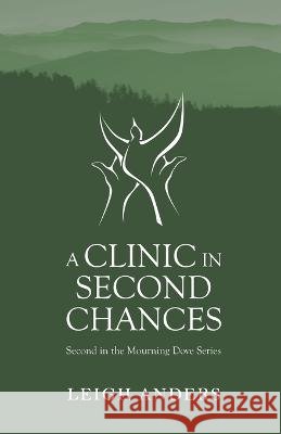 A Clinic in Second Chances: Second in the Mourning Dove series Leigh Anders   9781733066587