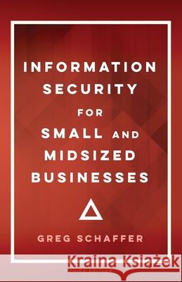 Information Security for Small and Midsized Businesses Greg Schaffer Erin Kelley Christian Storm 9781733066860 Second Chance Publishing