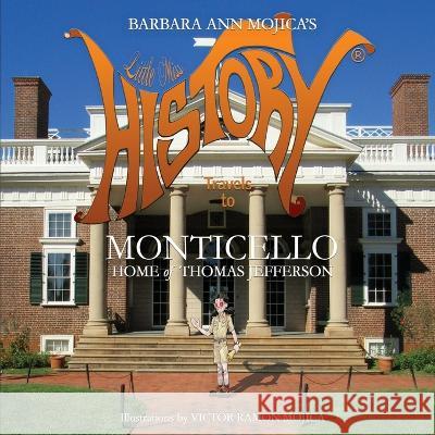 Little Miss HISTORY Travels to MONTICELLO Home of Thomas Jefferson Barbara Ann Mojica, Victor Ramon Mojica 9781733067188