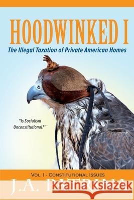 Hoodwinked: The Illegal Taxation of Private American Homes J. a. Patrina 9781733067218 Littlehouse Publishing