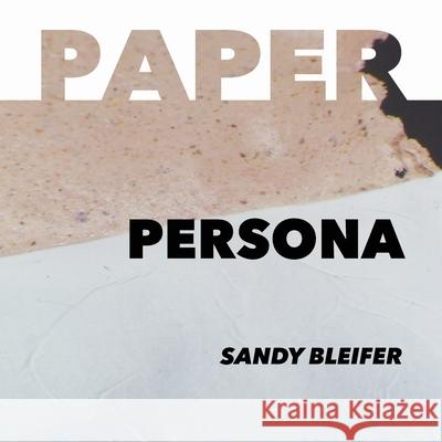 Paper: Persona: Preserving Memory and Embodying Identity Sandy Bleifer, Debbie Zeitman 9781733071932 Sandra Bleifer