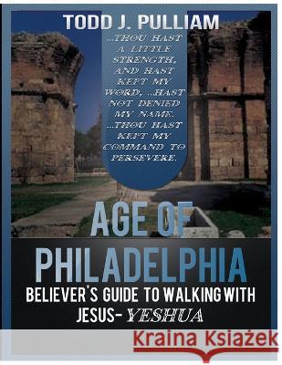 Age of Philadephia: Believers Guide to Walking with Jesus-Yeshua Todd J Pulliam 9781733072014