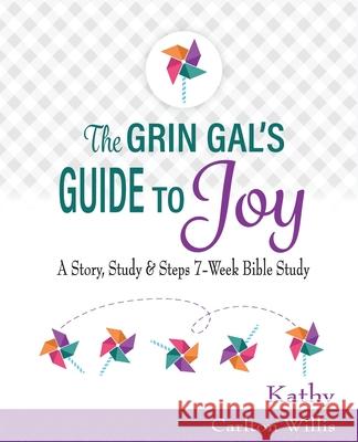 The Grin Gal's Guide to Joy: A Story, Study & Steps 7-Week Bible Study Kathy Carlton Willis 9781733072816