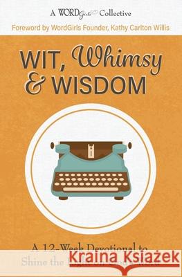 Wit, Whimsy & Wisdom: A 12-Week Devotional to Shine the Light on God's Word (A WordGirls Collective) Michelle Rayburn Kathy Carlton Willis 9781733072830