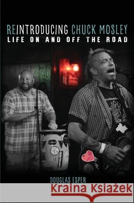 Reintroducing Chuck Mosley: Life On and Off the Road Douglas Esper 9781733074070