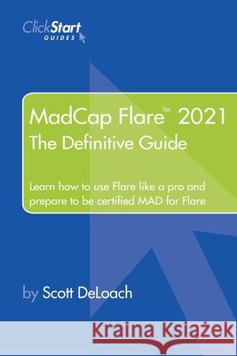 MadCap Flare 2021: The Definitive Guide Scott Deloach 9781733076920 Clickstart, Inc.