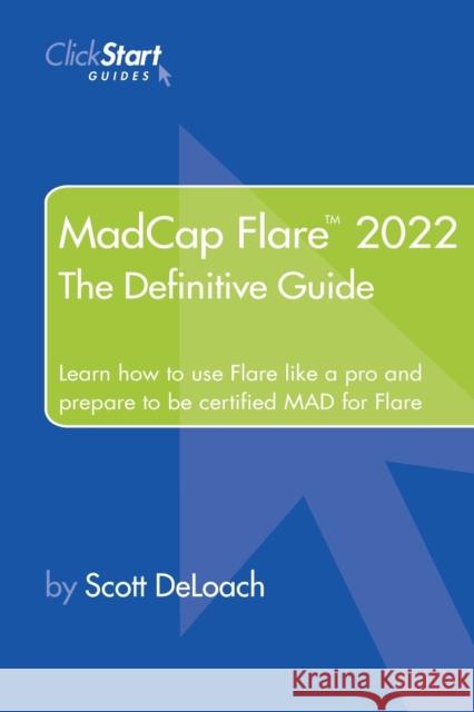 MadCap Flare 2022: The Definitive Guide Deloach, Scott 9781733076937 Clickstart, Inc.