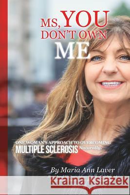MS You Don't Own Me: One Woman's Approach to Overcoming Multiple Sclerosis Naturally Maria Ann Lavar Frank Blaney Michael C Gonzalez 9781733077408