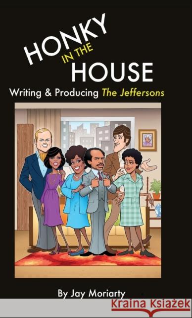 Honky in the House: Writing & Producing The Jeffersons Jay Moriarty 9781733079570 Antler Productions