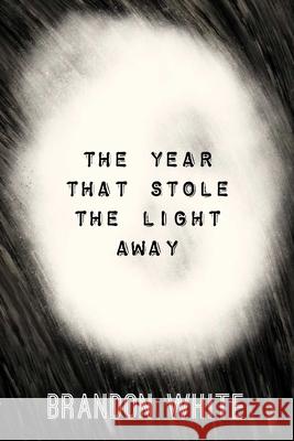 The Year that Stole the Light Away Brandon White 9781733080873 Raw Earth Ink