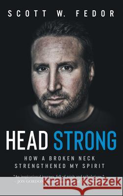 Head Strong: How a Broken Neck Strengthened My Spirit Scott W Fedor 9781733081023 Coyote Crest